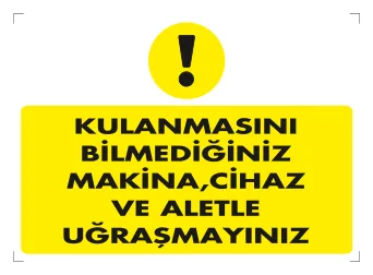Kullanmasını Bilmediğiniz Makina, Cihaz ve Aletle Uğraşmayınız Levhası