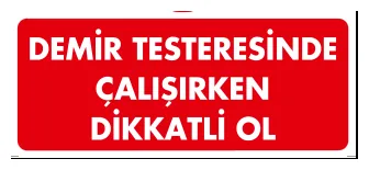 Demir Testeresinde Çalışırken Dikkatli Ol Levhası