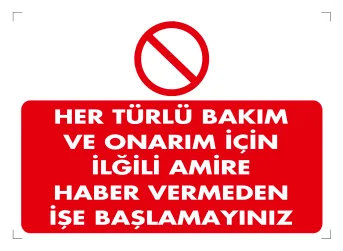Her Türlü Bakım ve Onarım İçin İlgili Amire Haber Vermeden İşe Başlamayınız Levhası