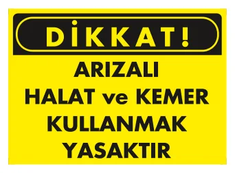 Dikkat Arızalı Halat ve Kemer Kullanmak Yasaktır Levhası