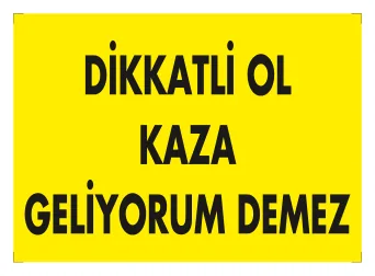 Dikkatli Ol Kaza Geliyorum Demez Levhası
