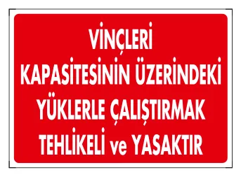 Vinçleri Kapasitesinin Üzerindeki Yüklerle Çalıştırmak Tehlikeli ve Yasaktır Levhası