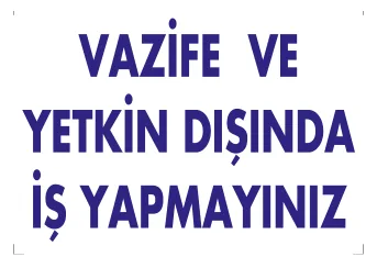 Vazife ve Yetkin Dışında İş Yapmayınız Levhası
